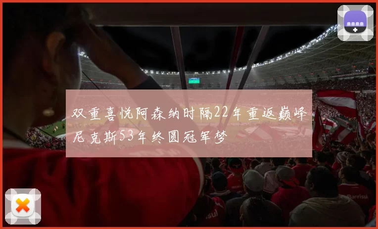 双重喜悦阿森纳时隔22年重返巅峰尼克斯53年终圆冠军梦